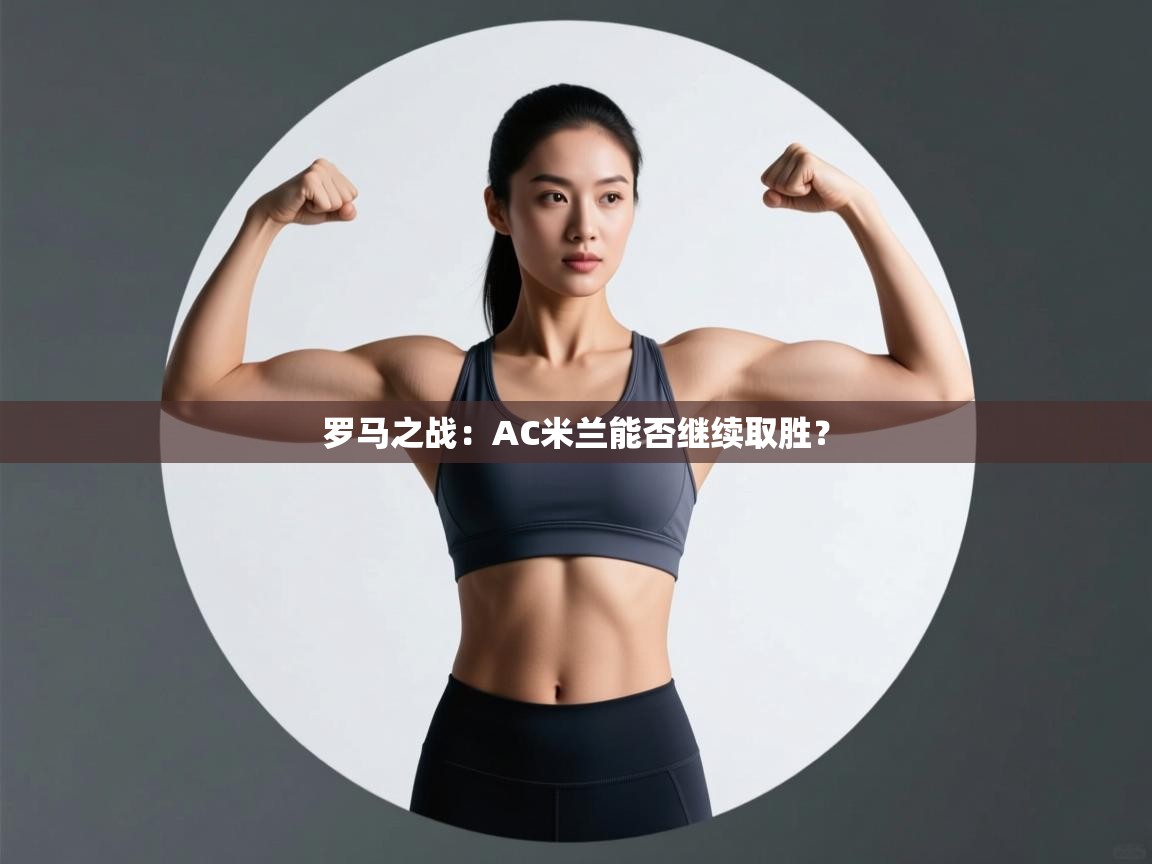 罗马之战:AC米兰能否继续取胜? 第2张